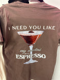Load image into Gallery viewer, need you like espresso tee
