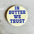 Load image into Gallery viewer, in butter we trust button
